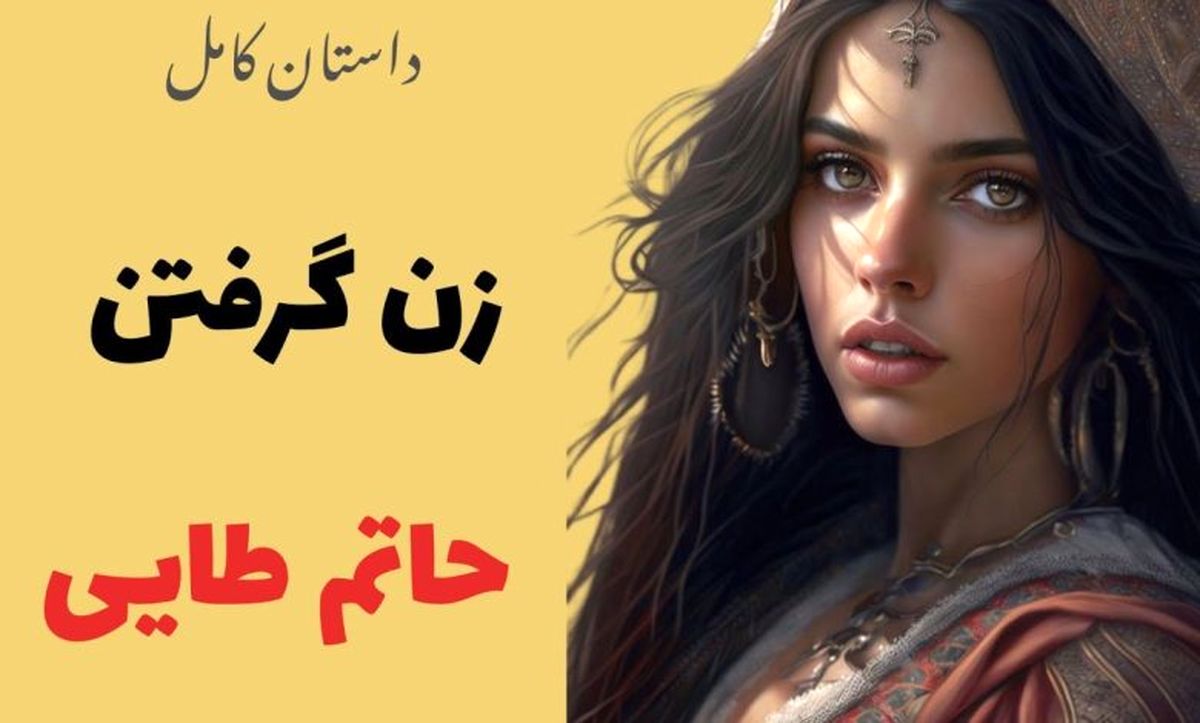 داستان زن گرفتن حاتم طایی | سه زن عجیب و غریبی که حاتم طائی با آنها ازدواج کرد/ قسمت اول