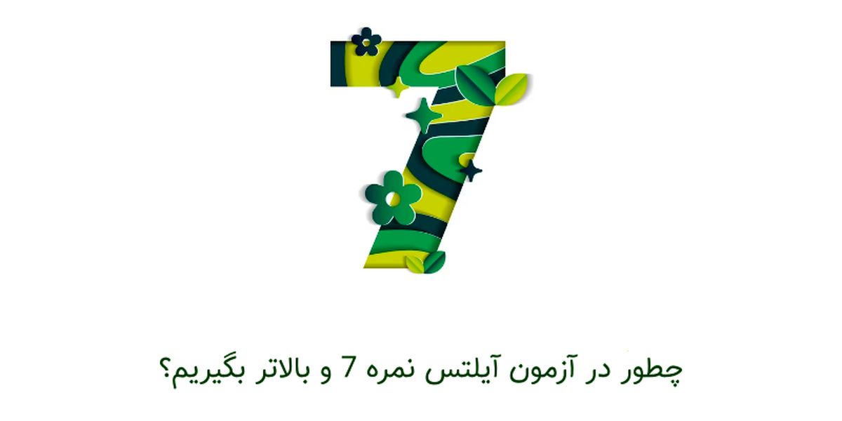7 نکته مهم برای گرفتن آیلتس 7 به بالا